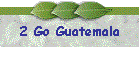 2 Go Guatemala